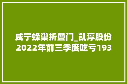 咸宁蜂巢折叠门_凯淳股份2022年前三季度吃亏193859万元