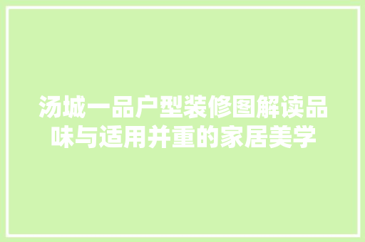 汤城一品户型装修图解读品味与适用并重的家居美学