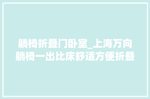 躺椅折叠门卧室_上海万向躺椅一出比床舒适方便折叠起来方便又实用