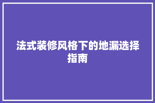 法式装修风格下的地漏选择指南