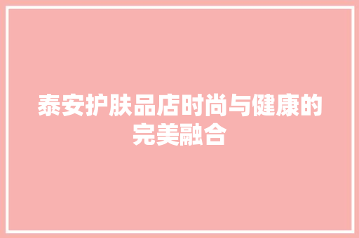 泰安护肤品店时尚与健康的完美融合