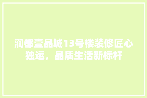 润都壹品城13号楼装修匠心独运，品质生活新标杆