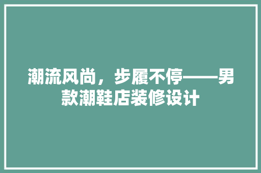 潮流风尚，步履不停——男款潮鞋店装修设计