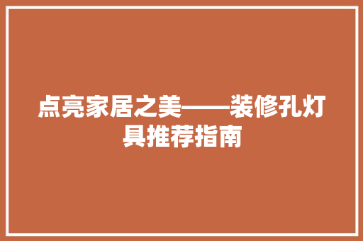 点亮家居之美——装修孔灯具推荐指南