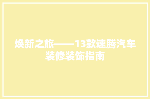 焕新之旅——13款速腾汽车装修装饰指南