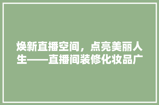 焕新直播空间，点亮美丽人生——直播间装修化妆品广告语