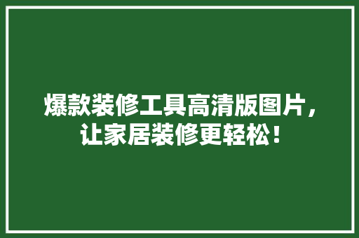爆款装修工具高清版图片，让家居装修更轻松！