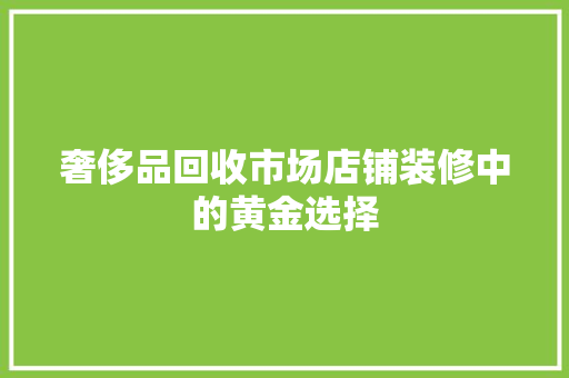 奢侈品回收市场店铺装修中的黄金选择