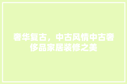 奢华复古，中古风情中古奢侈品家居装修之美