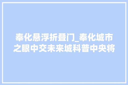 奉化悬浮折叠门_奉化城市之眼中交未来城科普中央将于今年10月落成
