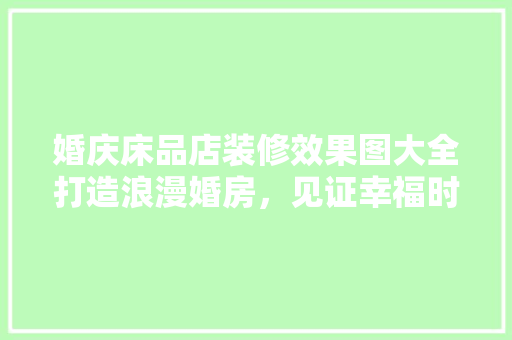 婚庆床品店装修效果图大全打造浪漫婚房，见证幸福时刻