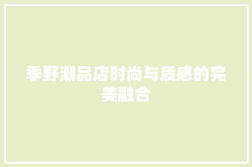 季野潮品店时尚与质感的完美融合