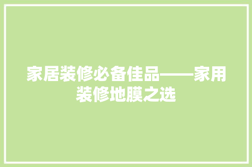 家居装修必备佳品——家用装修地膜之选