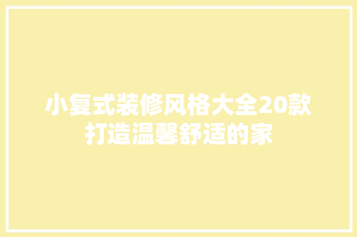 小复式装修风格大全20款打造温馨舒适的家