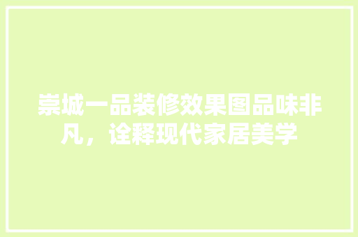 崇城一品装修效果图品味非凡，诠释现代家居美学
