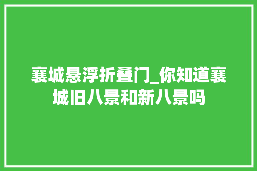 襄城悬浮折叠门_你知道襄城旧八景和新八景吗