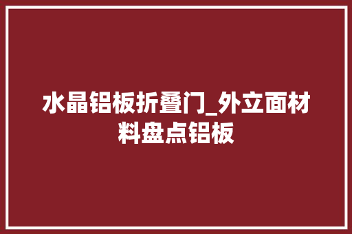 水晶铝板折叠门_外立面材料盘点铝板