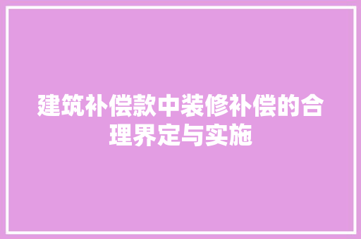 建筑补偿款中装修补偿的合理界定与实施