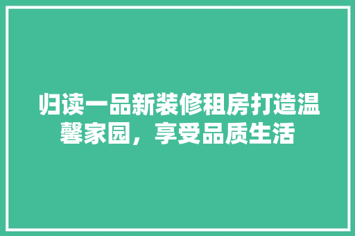 归读一品新装修租房打造温馨家园，享受品质生活
