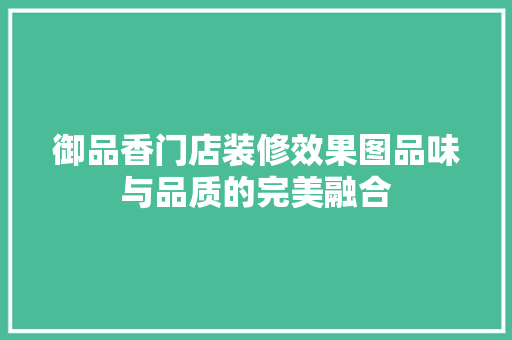 御品香门店装修效果图品味与品质的完美融合