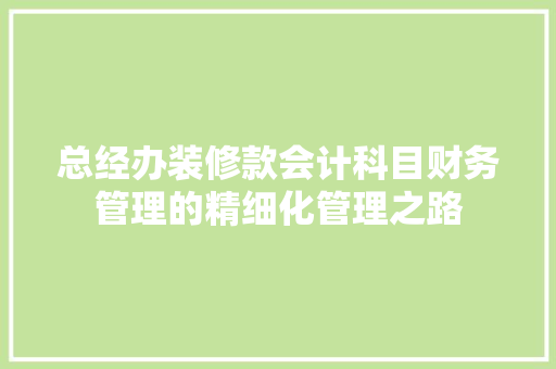 总经办装修款会计科目财务管理的精细化管理之路