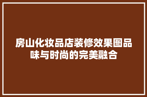 房山化妆品店装修效果图品味与时尚的完美融合