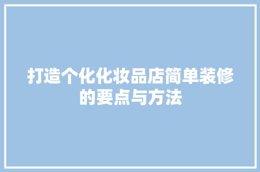 打造个化化妆品店简单装修的要点与方法
