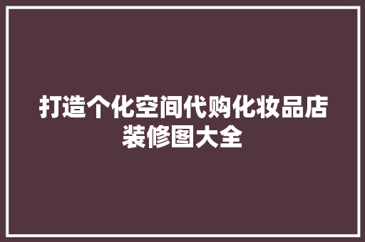 打造个化空间代购化妆品店装修图大全