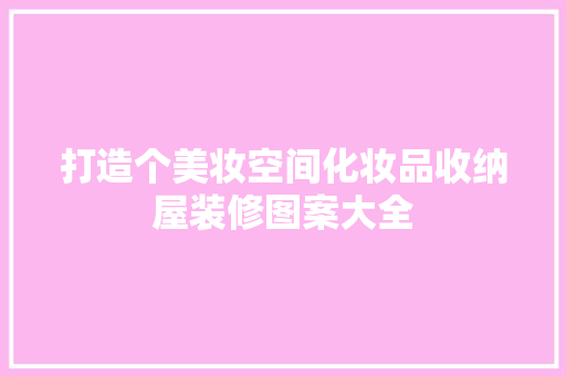 打造个美妆空间化妆品收纳屋装修图案大全
