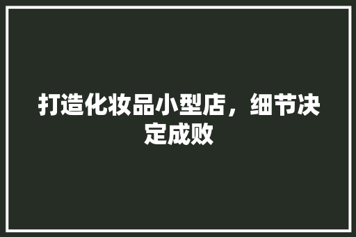 打造化妆品小型店，细节决定成败