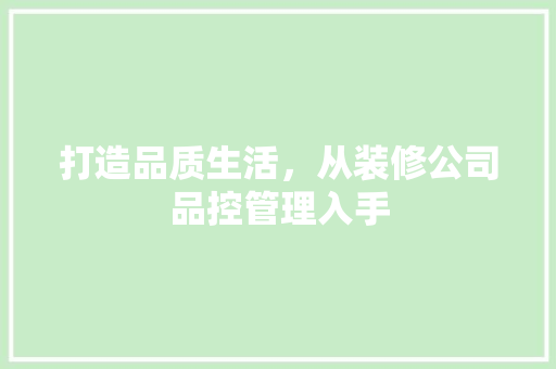 打造品质生活，从装修公司品控管理入手