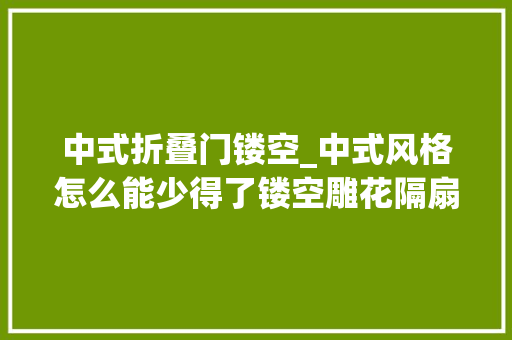 中式折叠门镂空_中式风格怎么能少得了镂空雕花隔扇门呢真是爱去世了这风格