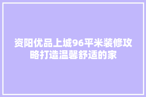 资阳优品上城96平米装修攻略打造温馨舒适的家