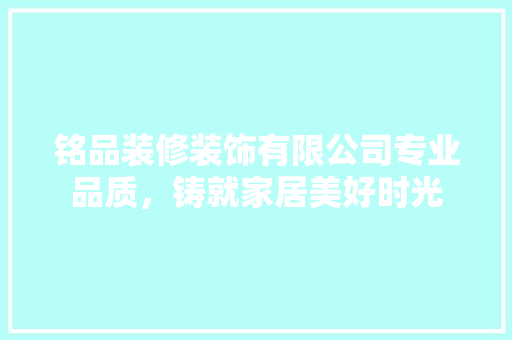 铭品装修装饰有限公司专业品质，铸就家居美好时光 塑钢门