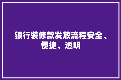 银行装修款发放流程安全、便捷、透明