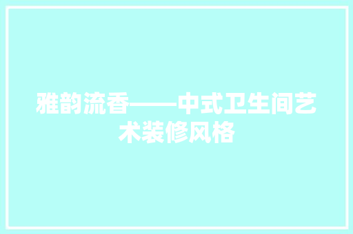 雅韵流香——中式卫生间艺术装修风格