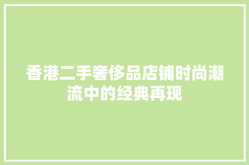 香港二手奢侈品店铺时尚潮流中的经典再现
