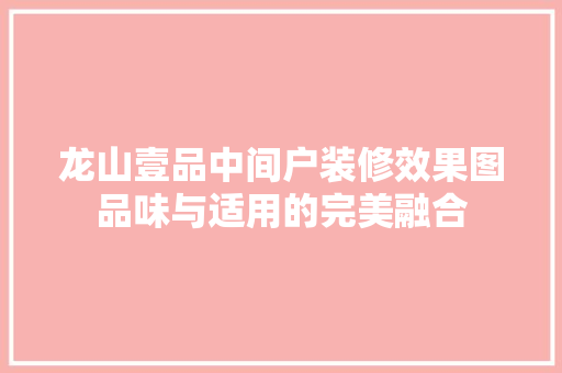 龙山壹品中间户装修效果图品味与适用的完美融合