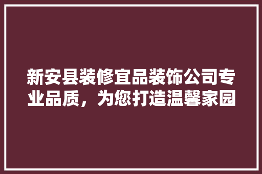 新安县装修宜品装饰公司专业品质，为您打造温馨家园