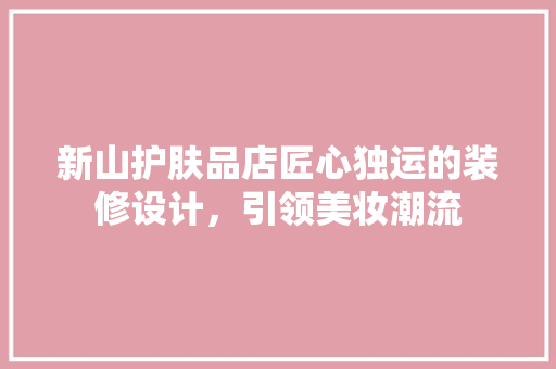 新山护肤品店匠心独运的装修设计，引领美妆潮流