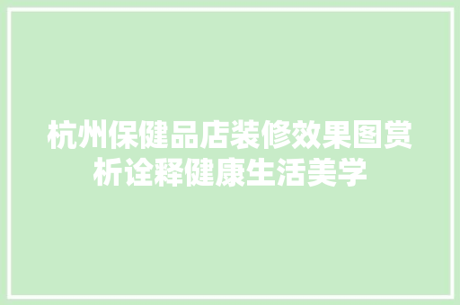 杭州保健品店装修效果图赏析诠释健康生活美学
