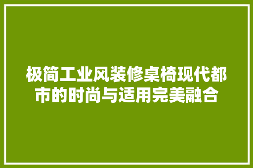 极简工业风装修桌椅现代都市的时尚与适用完美融合
