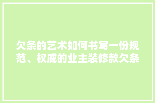 欠条的艺术如何书写一份规范、权威的业主装修款欠条