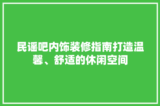 民谣吧内饰装修指南打造温馨、舒适的休闲空间