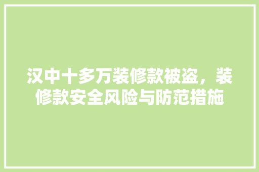 汉中十多万装修款被盗，装修款安全风险与防范措施