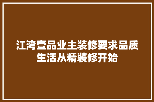 江湾壹品业主装修要求品质生活从精装修开始