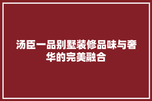 汤臣一品别墅装修品味与奢华的完美融合