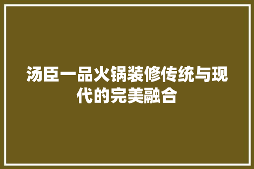 汤臣一品火锅装修传统与现代的完美融合