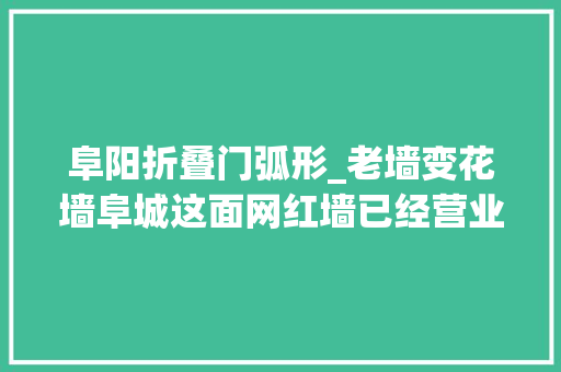 阜阳折叠门弧形_老墙变花墙阜城这面网红墙已经营业了