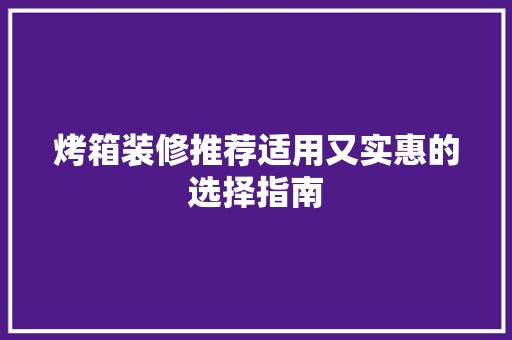 烤箱装修推荐适用又实惠的选择指南